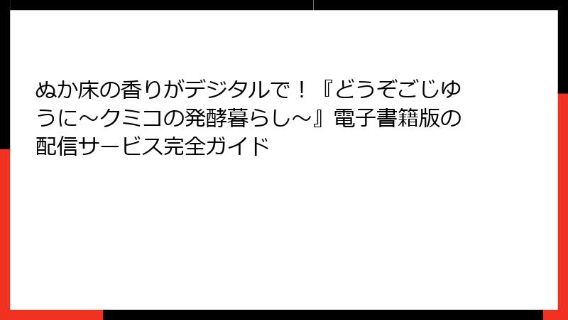 ぬか床の香りがデジタルで！『どうぞごじゆうに～クミコの発酵暮らし～』電子書籍版の配信サービス完全ガイド