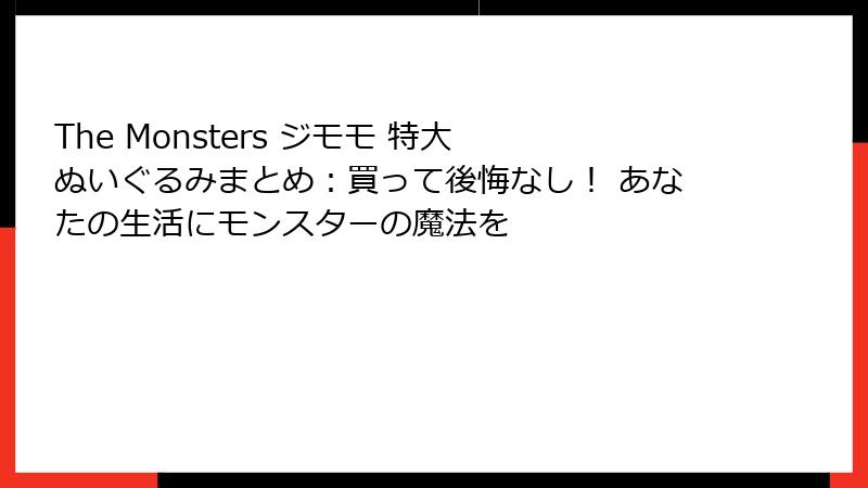 The Monsters ジモモ 特大 ぬいぐるみまとめ：買って後悔なし！ あなたの生活にモンスターの魔法を