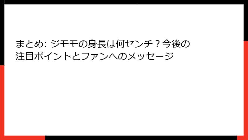 まとめ: ジモモの身長は何センチ？今後の注目ポイントとファンへのメッセージ
