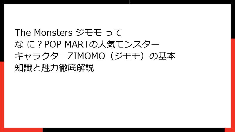 The Monsters ジモモ って な に？POP MARTの人気モンスターキャラクターZIMOMO（ジモモ）の基本知識と魅力徹底解説