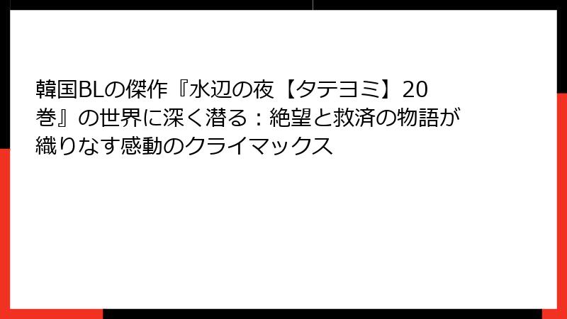 韓国BLの傑作『水辺の夜【タテヨミ】20巻』の世界に深く潜る：絶望と救済の物語が織りなす感動のクライマックス