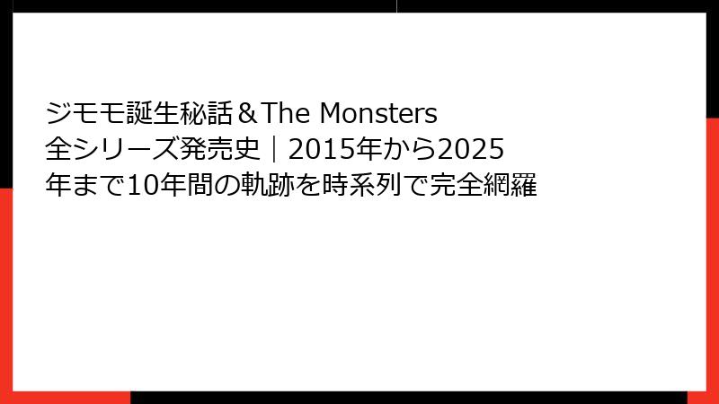 ジモモ誕生秘話＆The Monsters全シリーズ発売史｜2015年から2025年まで10年間の軌跡を時系列で完全網羅