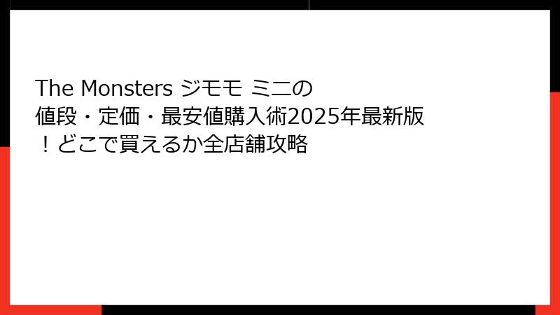 The Monsters ジモモ ミニの値段・定価・最安値購入術2025年最新版！どこで買えるか全店舗攻略
