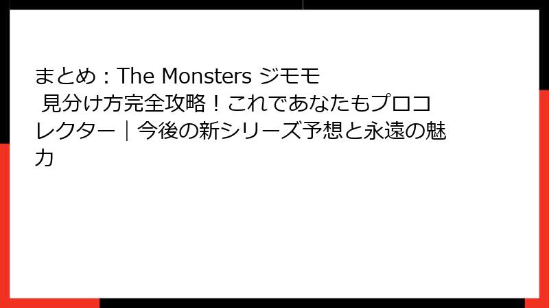 まとめ：The Monsters ジモモ 見分け方完全攻略！これであなたもプロコレクター｜今後の新シリーズ予想と永遠の魅力