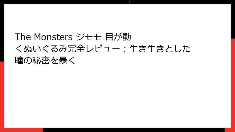 The Monsters ジモモ 目が動くぬいぐるみ完全レビュー：生き生きとした瞳の秘密を暴く