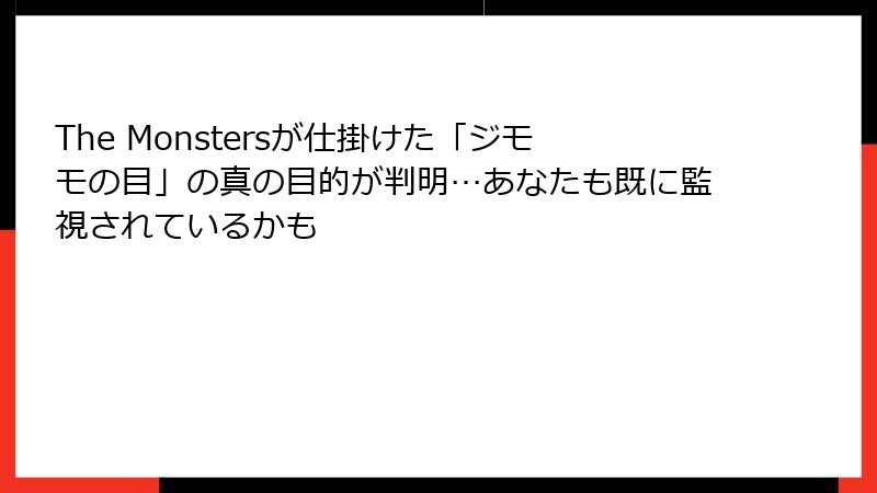The Monstersが仕掛けた「ジモモの目」の真の目的が判明…あなたも既に監視されているかも