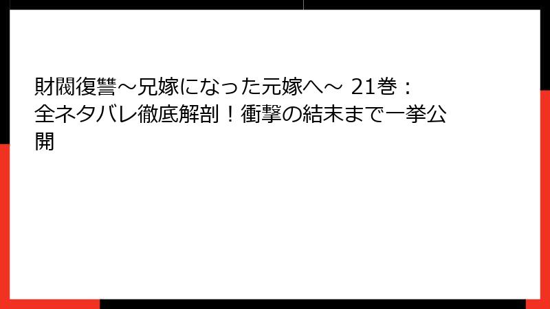 財閥復讐～兄嫁になった元嫁へ～ 21巻：全ネタバレ徹底解剖！衝撃の結末まで一挙公開