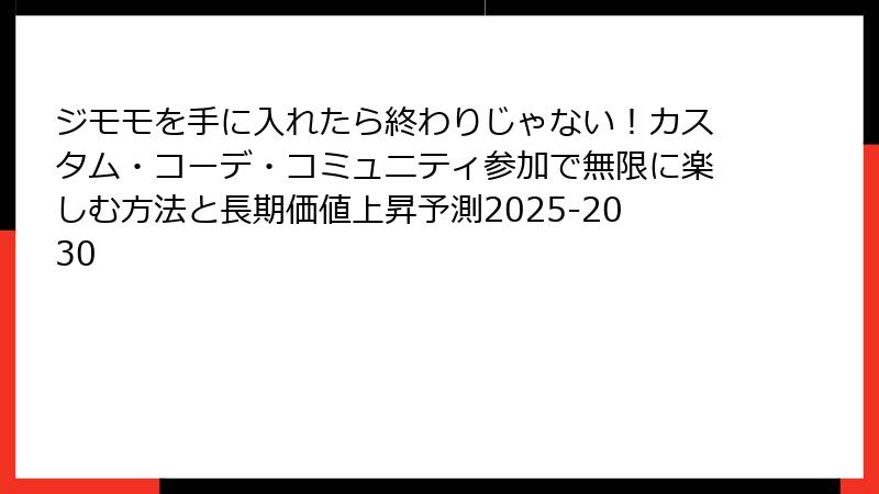 ジモモを手に入れたら終わりじゃない!カスタム・コーデ・コミュニティ参加で無限に楽しむ方法と長期価値上昇予測2025-2030