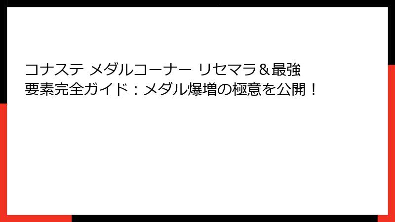 コナステ メダルコーナー リセマラ&最強要素完全ガイド:メダル爆増の極意を公開!