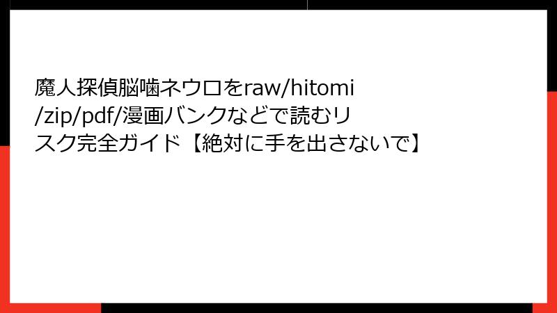 魔人探偵脳噛ネウロをraw/hitomi/zip/pdf/漫画バンクなどで読むリスク完全ガイド【絶対に手を出さないで】