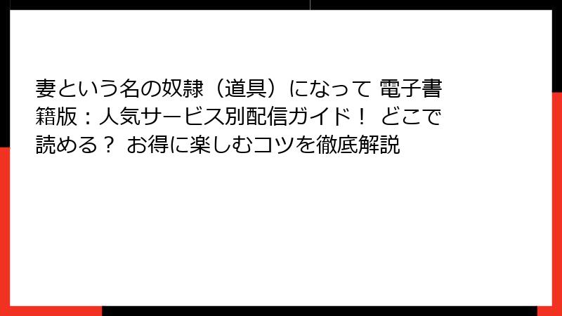妻という名の奴隷（道具）になって 電子書籍版：人気サービス別配信ガイド！ どこで読める？ お得に楽しむコツを徹底解説
