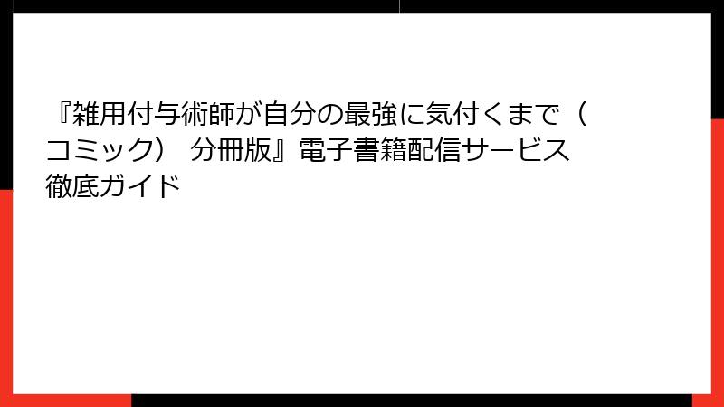 『雑用付与術師が自分の最強に気付くまで（コミック） 分冊版』電子書籍配信サービス徹底ガイド