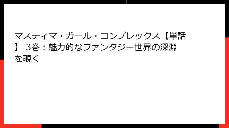 マスティマ・ガール・コンプレックス【単話】 3巻：魅力的なファンタジー世界の深淵を覗く