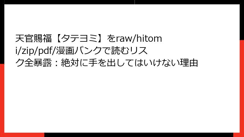 天官賜福【タテヨミ】をraw/hitomi/zip/pdf/漫画バンクで読むリスク全暴露：絶対に手を出してはいけない理由