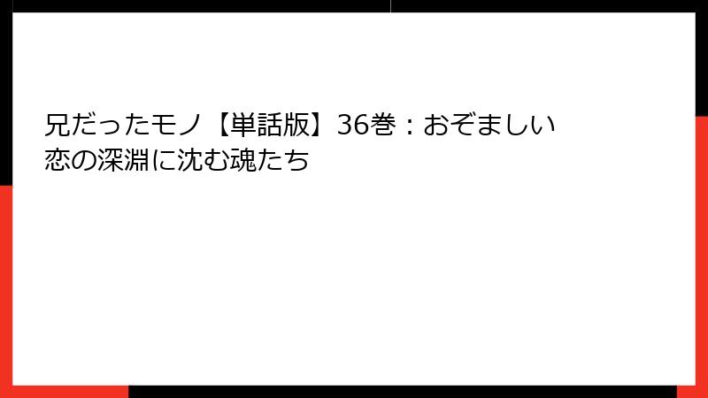 兄だったモノ【単話版】36巻：おぞましい恋の深淵に沈む魂たち