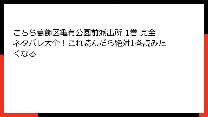 こちら葛飾区亀有公園前派出所 1巻 完全ネタバレ大全！これ読んだら絶対1巻読みたくなる