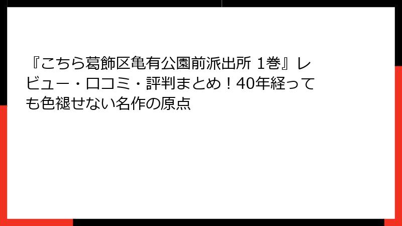 『こちら葛飾区亀有公園前派出所 1巻』レビュー・口コミ・評判まとめ！40年経っても色褪せない名作の原点