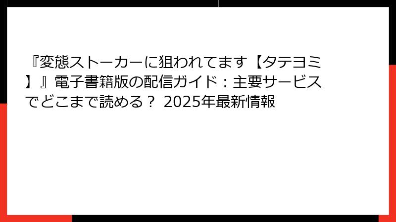 『変態ストーカーに狙われてます【タテヨミ】』電子書籍版の配信ガイド：主要サービスでどこまで読める？ 2025年最新情報