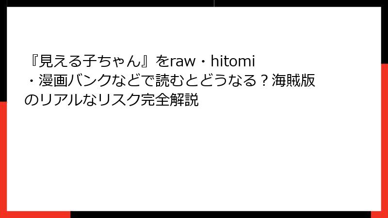 『見える子ちゃん』をraw・hitomi・漫画バンクなどで読むとどうなる？海賊版のリアルなリスク完全解説