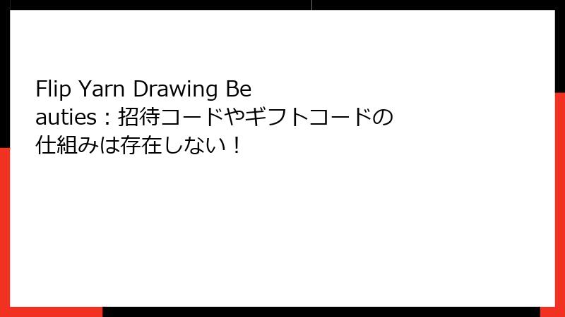 Flip Yarn Drawing Beauties：招待コードやギフトコードの仕組みは存在しない！