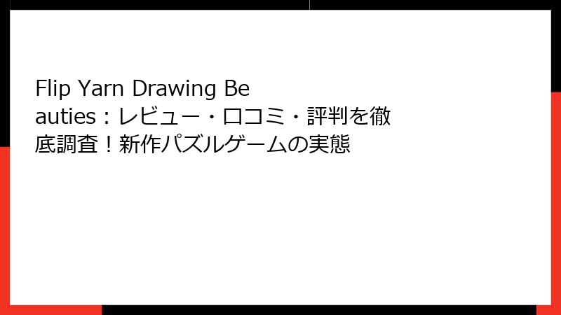 Flip Yarn Drawing Beauties：レビュー・口コミ・評判を徹底調査！新作パズルゲームの実態