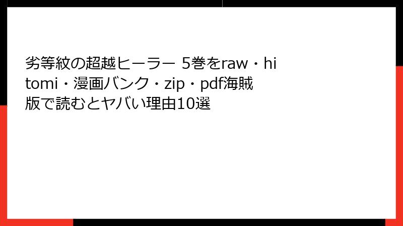劣等紋の超越ヒーラー 5巻をraw・hitomi・漫画バンク・zip・pdf海賊版で読むとヤバい理由10選