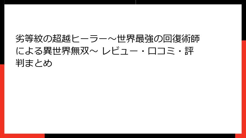 劣等紋の超越ヒーラー～世界最強の回復術師による異世界無双～ レビュー・口コミ・評判まとめ