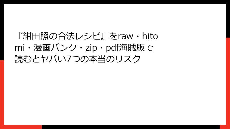 『紺田照の合法レシピ』をraw・hitomi・漫画バンク・zip・pdf海賊版で読むとヤバい7つの本当のリスク