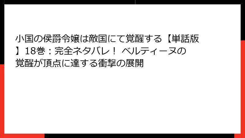 小国の侯爵令嬢は敵国にて覚醒する【単話版】18巻：完全ネタバレ！ ベルティーヌの覚醒が頂点に達する衝撃の展開