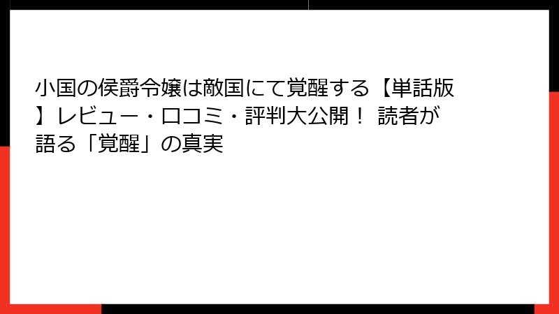 小国の侯爵令嬢は敵国にて覚醒する【単話版】レビュー・口コミ・評判大公開！ 読者が語る「覚醒」の真実