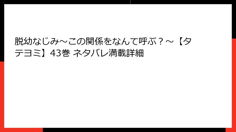 脱幼なじみ～この関係をなんて呼ぶ？～【タテヨミ】43巻 ネタバレ満載詳細