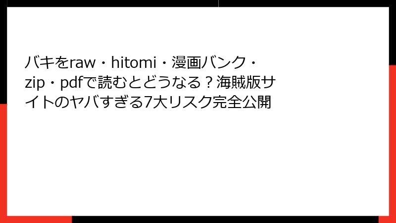 バキをraw・hitomi・漫画バンク・zip・pdfで読むとどうなる？海賊版サイトのヤバすぎる7大リスク完全公開