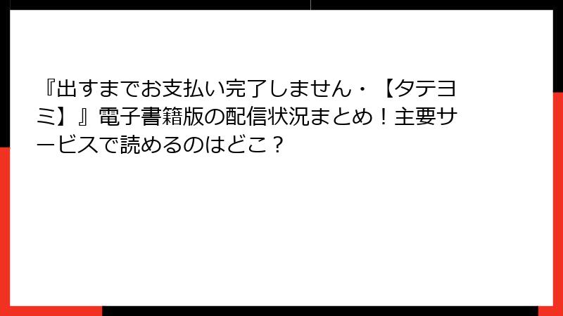 『出すまでお支払い完了しません・【タテヨミ】』電子書籍版の配信状況まとめ!主要サービスで読めるのはどこ?