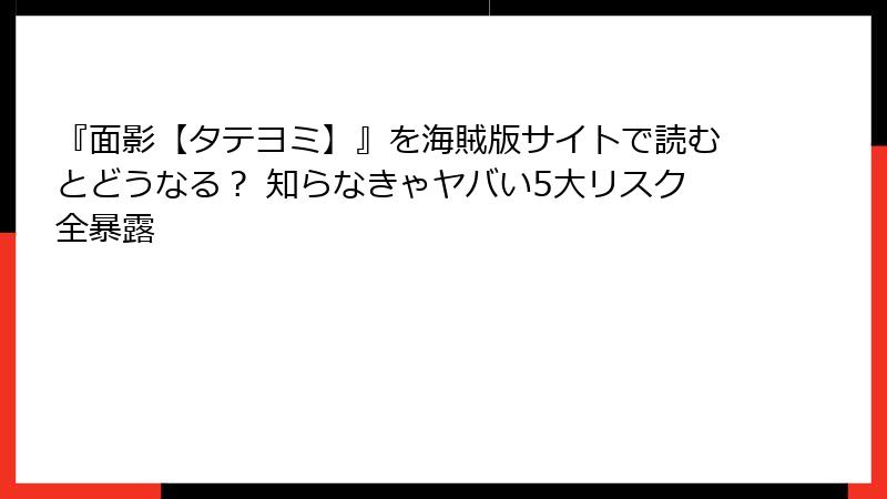 『面影【タテヨミ】』を海賊版サイトで読むとどうなる？ 知らなきゃヤバい5大リスク全暴露