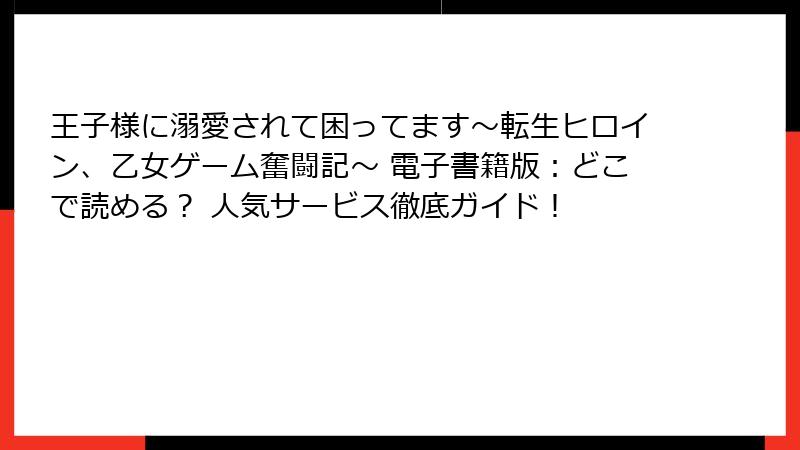 王子様に溺愛されて困ってます～転生ヒロイン、乙女ゲーム奮闘記～ 電子書籍版：どこで読める？ 人気サービス徹底ガイド！