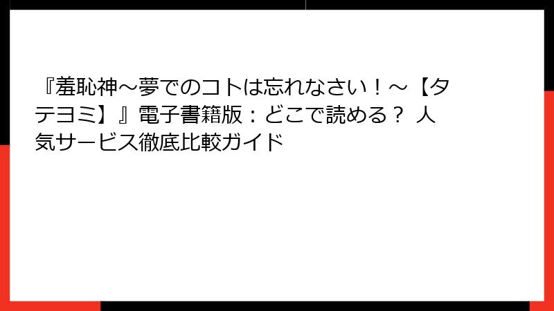 『羞恥神～夢でのコトは忘れなさい！～【タテヨミ】』電子書籍版：どこで読める？ 人気サービス徹底比較ガイド