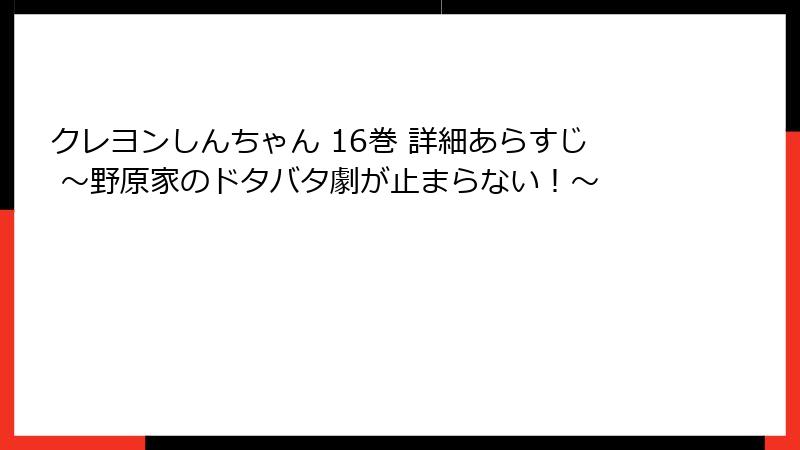 クレヨンしんちゃん 16巻 詳細あらすじ ～野原家のドタバタ劇が止まらない！～