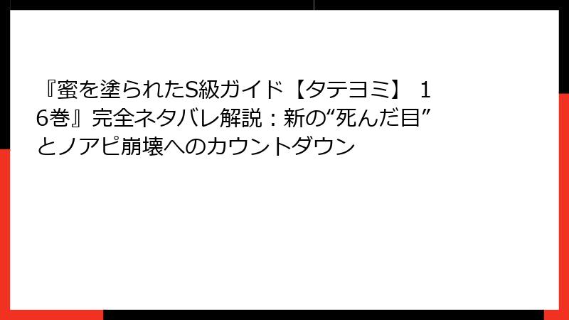 『蜜を塗られたS級ガイド【タテヨミ】 16巻』完全ネタバレ解説:新の“死んだ目”とノアピ崩壊へのカウントダウン