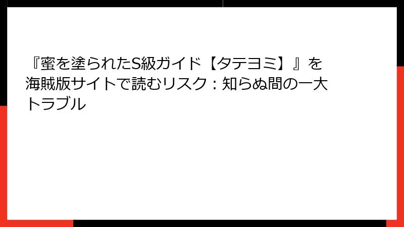 『蜜を塗られたS級ガイド【タテヨミ】』を海賊版サイトで読むリスク:知らぬ間の一大トラブル