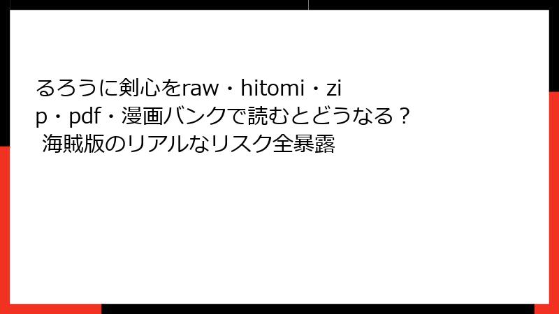るろうに剣心をraw・hitomi・zip・pdf・漫画バンクで読むとどうなる？ 海賊版のリアルなリスク全暴露