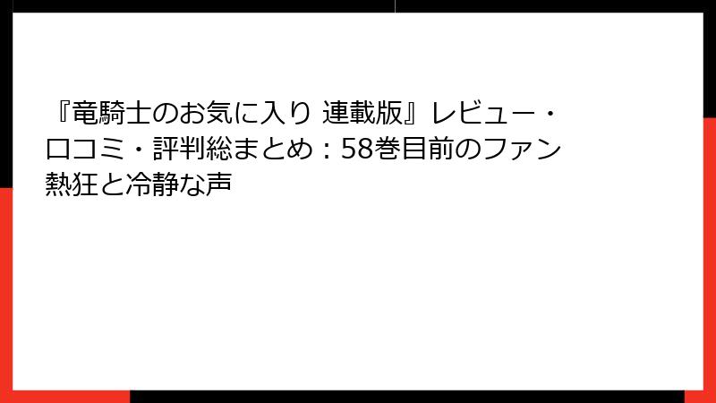 『竜騎士のお気に入り 連載版』レビュー・口コミ・評判総まとめ：58巻目前のファン熱狂と冷静な声