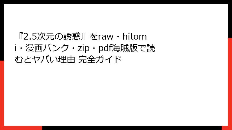 『2.5次元の誘惑』をraw・hitomi・漫画バンク・zip・pdf海賊版で読むとヤバい理由 完全ガイド