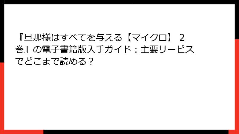 『旦那様はすべてを与える【マイクロ】 2巻』の電子書籍版入手ガイド：主要サービスでどこまで読める？