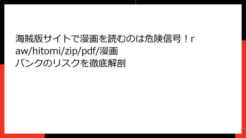 海賊版サイトで漫画を読むのは危険信号！raw/hitomi/zip/pdf/漫画バンクのリスクを徹底解剖