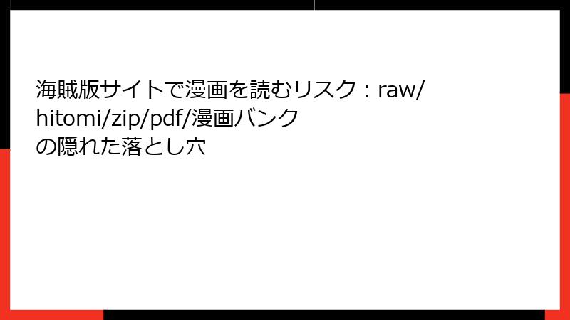 海賊版サイトで漫画を読むリスク：raw/hitomi/zip/pdf/漫画バンクの隠れた落とし穴