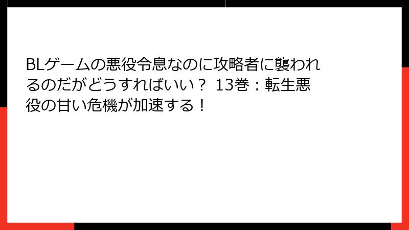 BLゲームの悪役令息なのに攻略者に襲われるのだがどうすればいい？ 13巻：転生悪役の甘い危機が加速する！