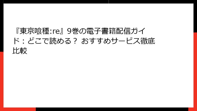 『東京喰種:re』9巻の電子書籍配信ガイド:どこで読める? おすすめサービス徹底比較