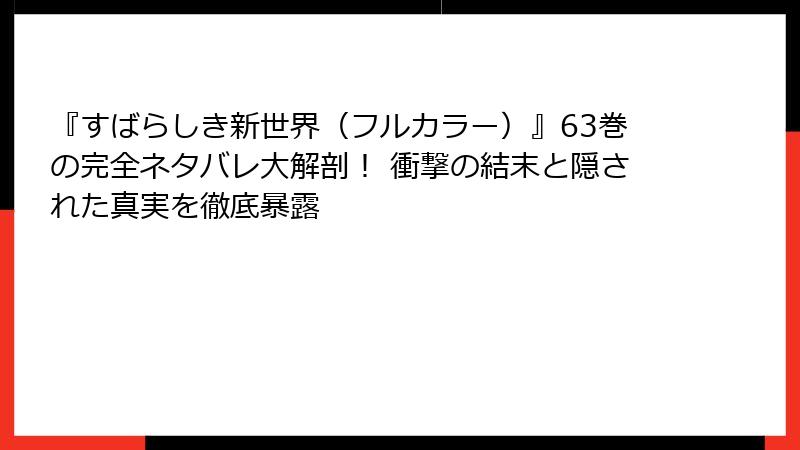 『すばらしき新世界（フルカラー）』63巻の完全ネタバレ大解剖！ 衝撃の結末と隠された真実を徹底暴露