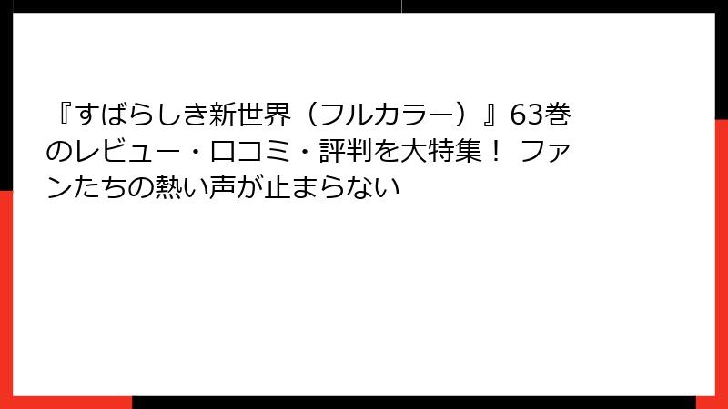 『すばらしき新世界（フルカラー）』63巻のレビュー・口コミ・評判を大特集！ ファンたちの熱い声が止まらない