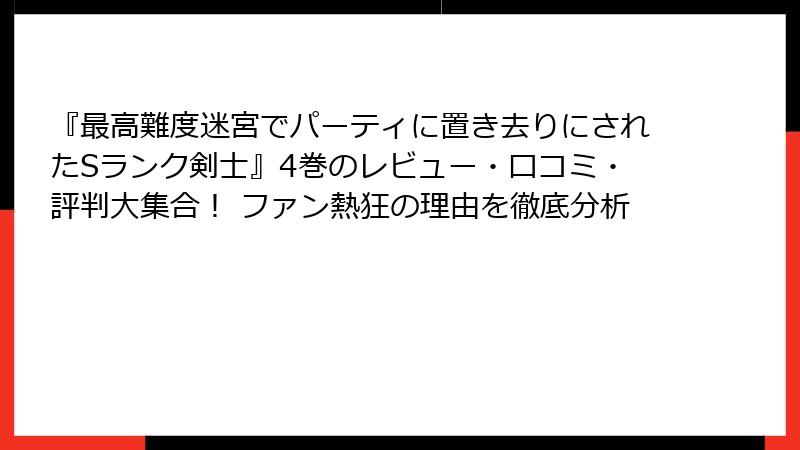 『最高難度迷宮でパーティに置き去りにされたSランク剣士』4巻のレビュー・口コミ・評判大集合！ ファン熱狂の理由を徹底分析